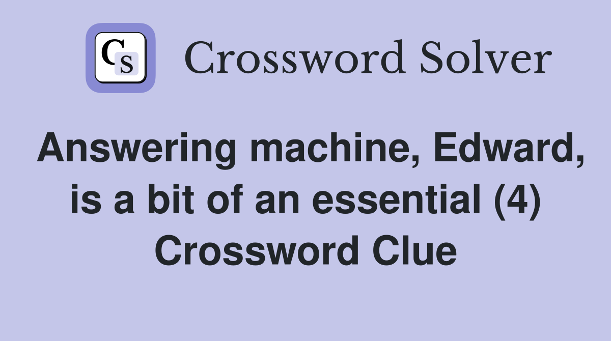 Answering machine, Edward, is a bit of an essential (4) Crossword Clue