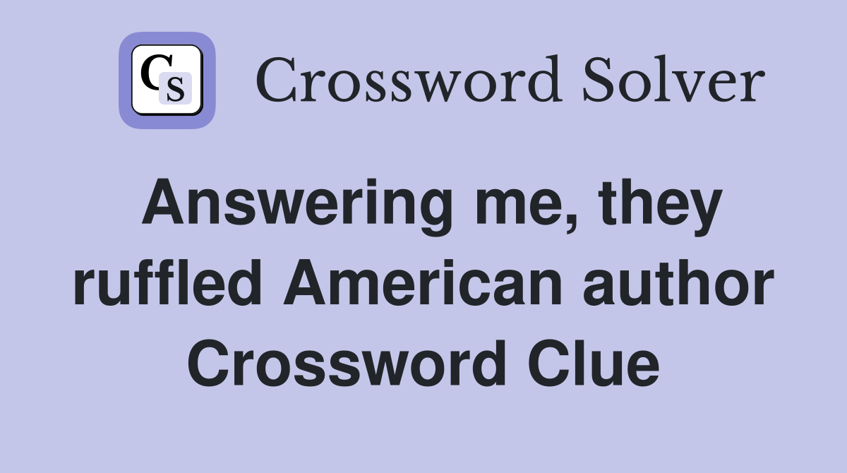 Answering me, they ruffled American author Crossword Clue