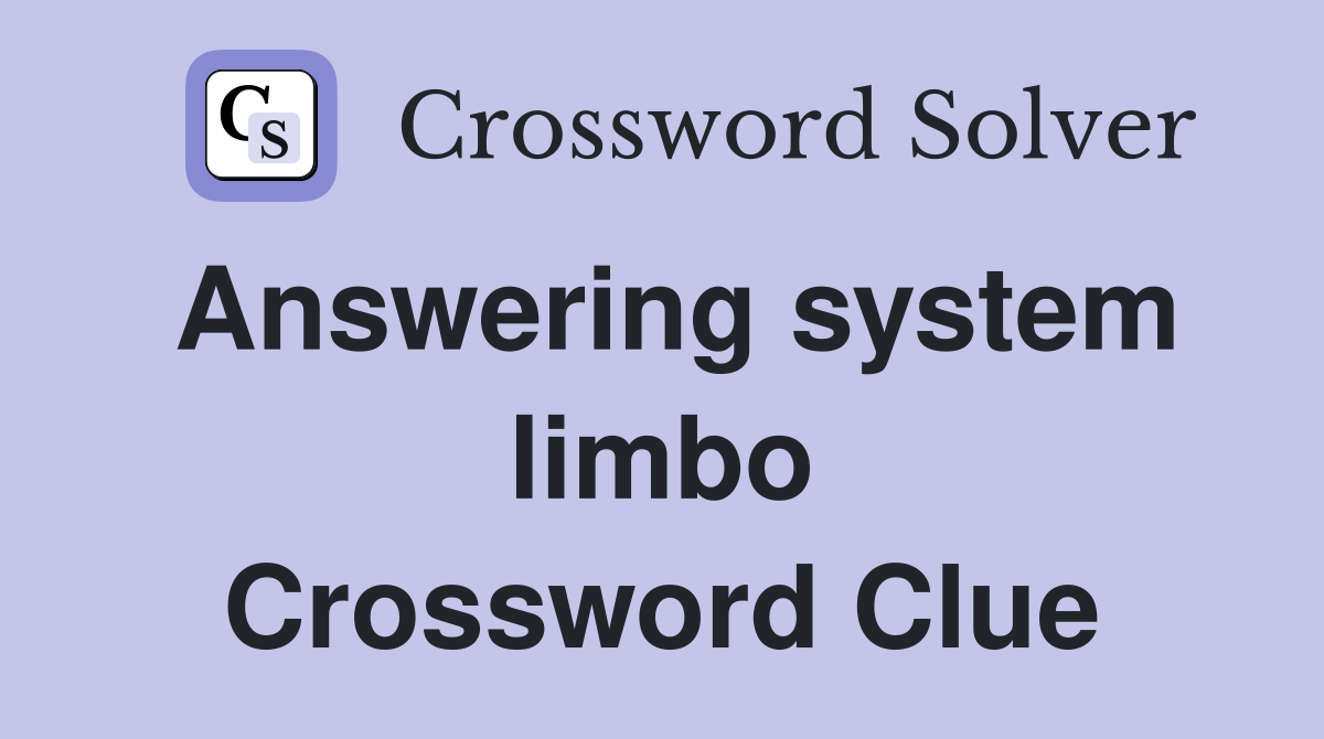 Answering system limbo Crossword Clue