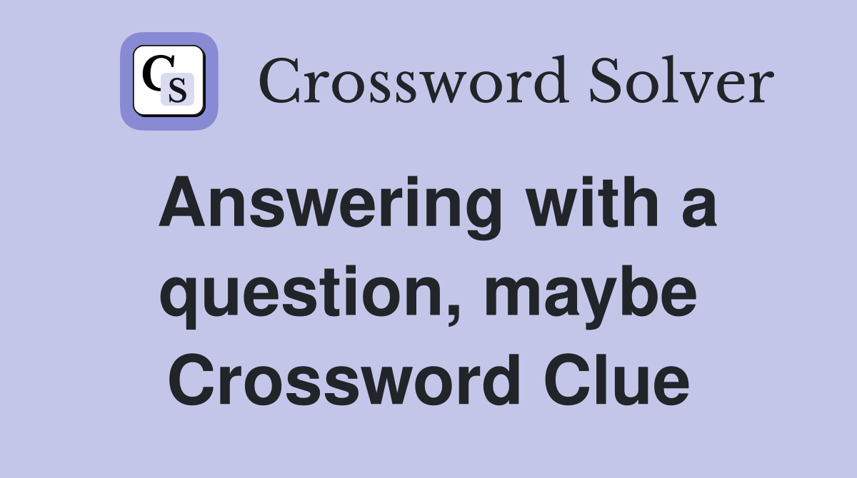 Answering with a question, maybe Crossword Clue
