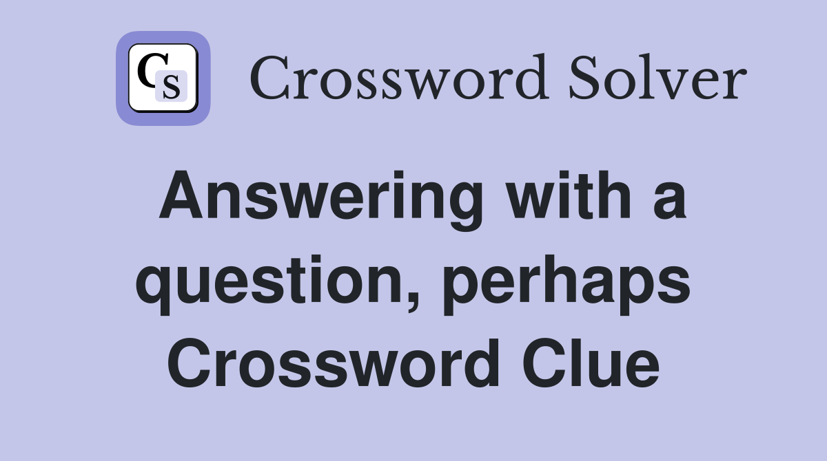 Answering with a question, perhaps Crossword Clue