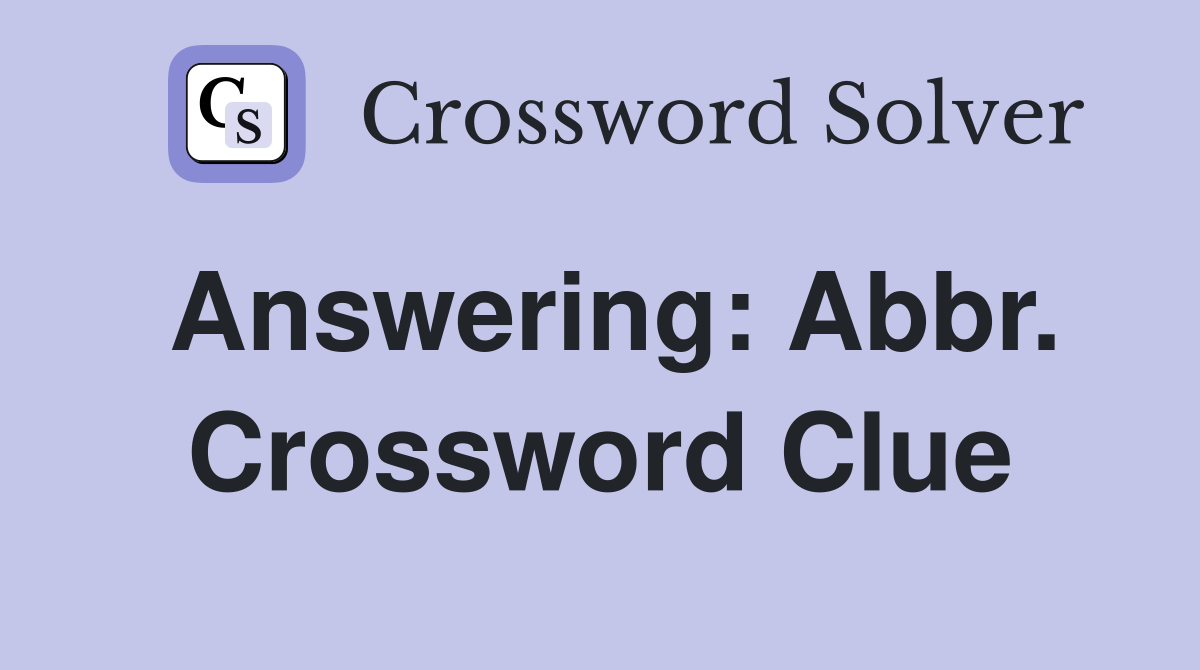 Answering: Abbr. Crossword Clue