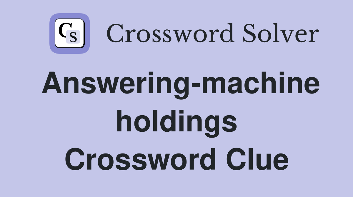 Answering-machine holdings Crossword Clue