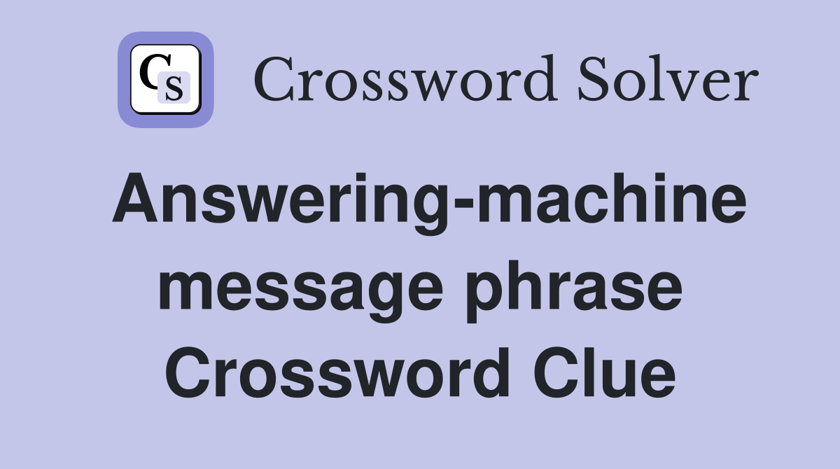 Answering-machine message phrase Crossword Clue