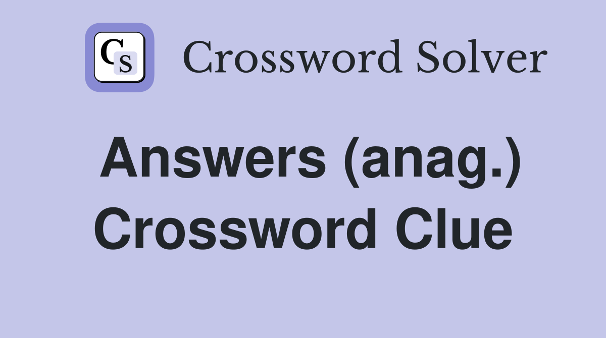 Answers (anag.) Crossword Clue