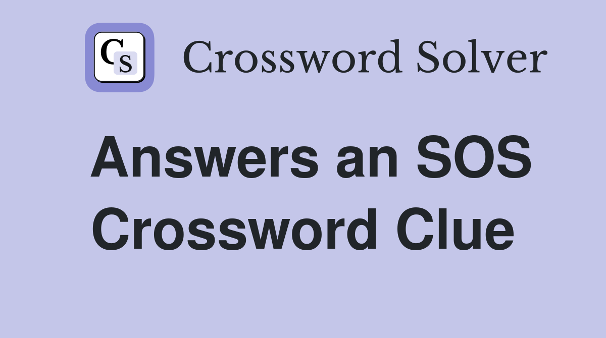 Answers an SOS Crossword Clue