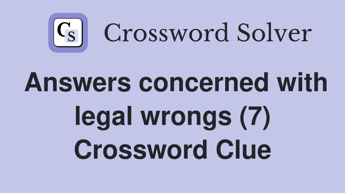 Answers concerned with legal wrongs (7) Crossword Clue