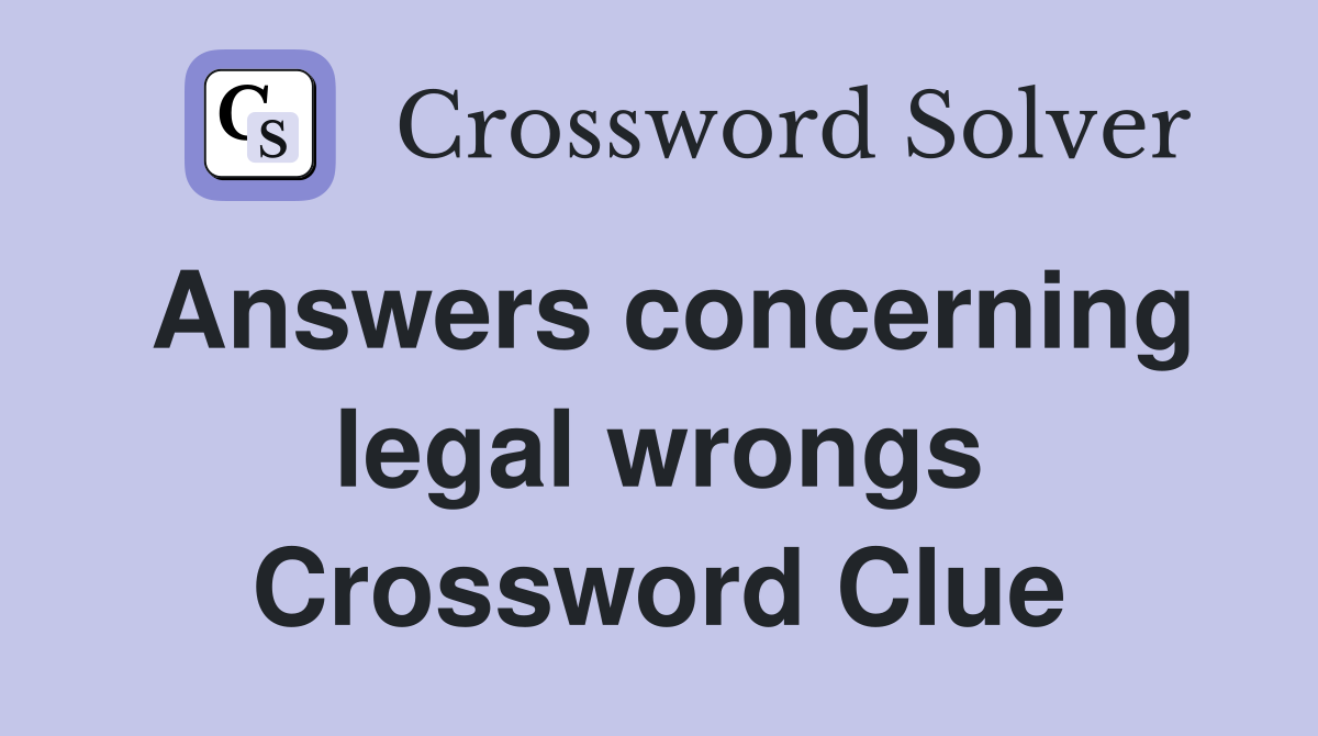Answers concerning legal wrongs Crossword Clue