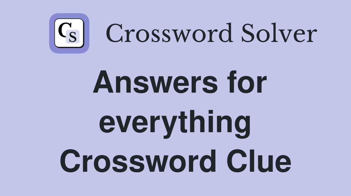 Answers for everything Crossword Clue