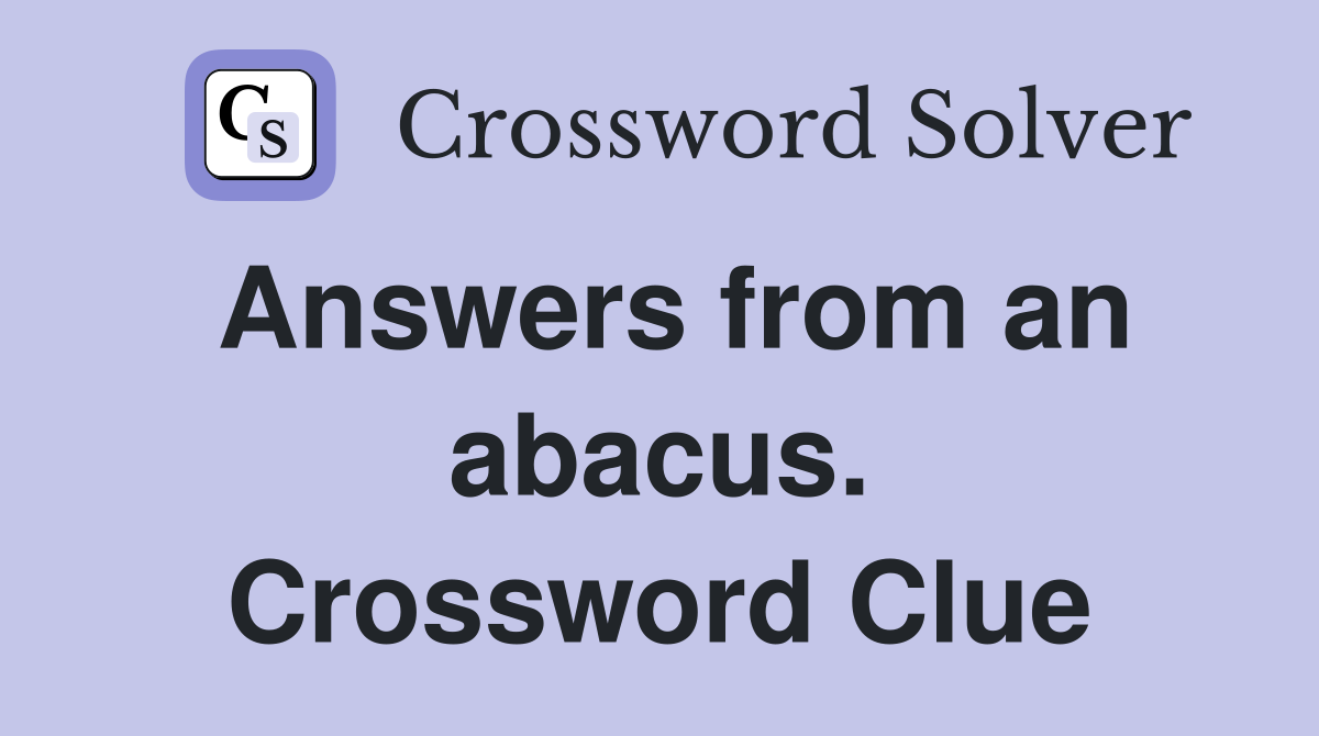 Answers from an abacus. Crossword Clue