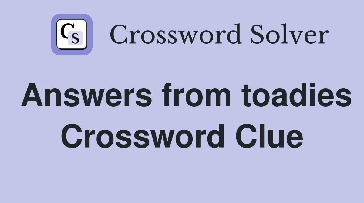 Answers from toadies Crossword Clue