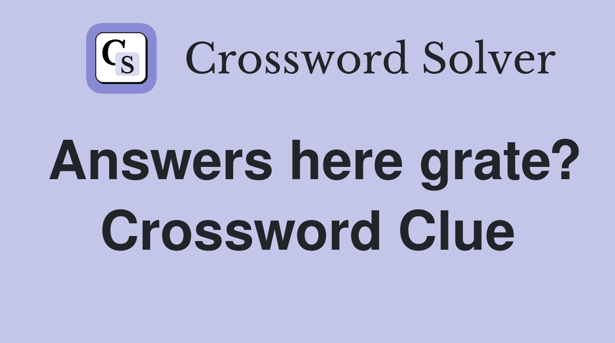 Answers here grate? Crossword Clue