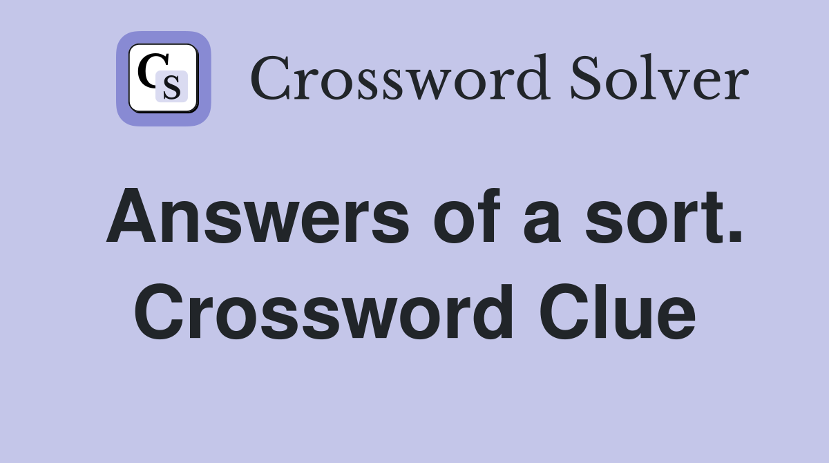 Answers of a sort. Crossword Clue