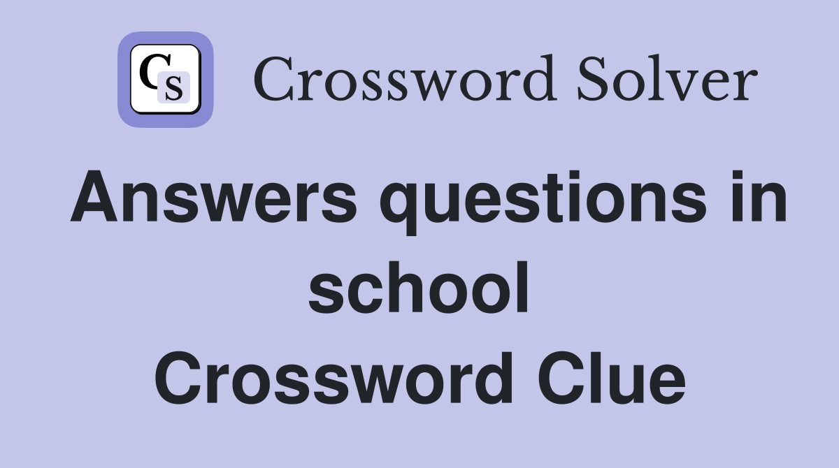 Answers questions in school Crossword Clue