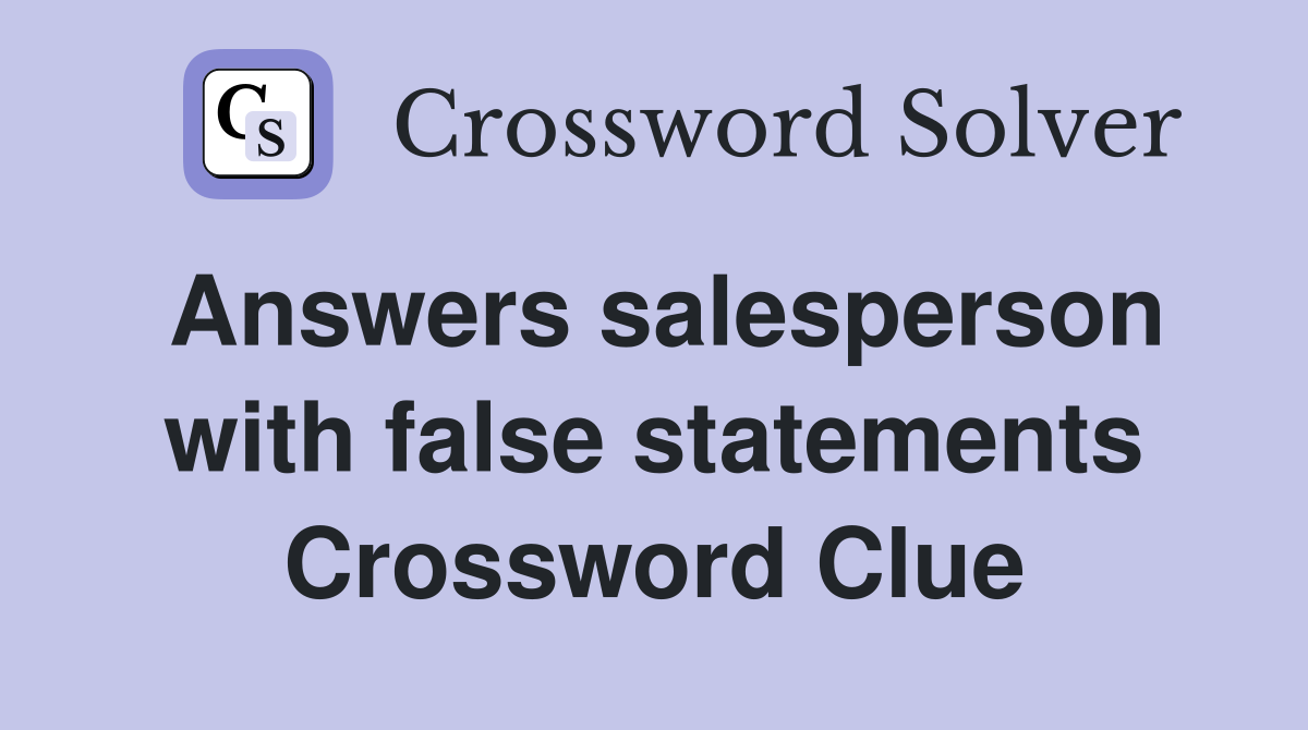 Answers salesperson with false statements Crossword Clue