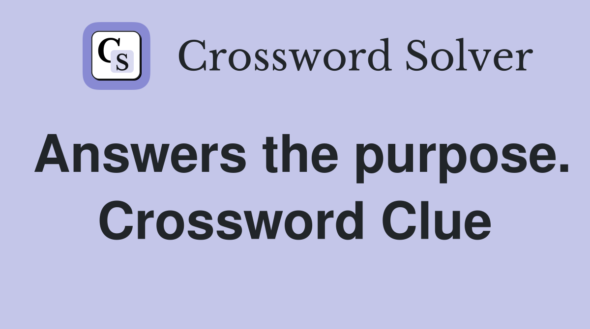Answers the purpose. Crossword Clue