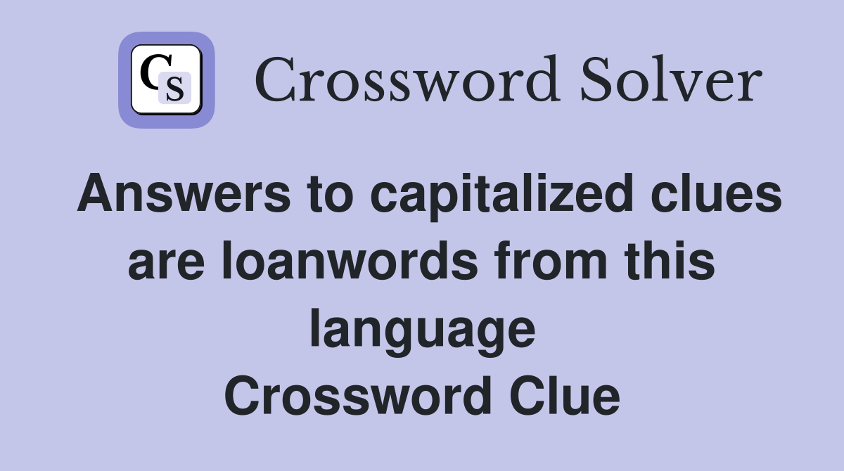 Answers to capitalized clues are loanwords from this language Crossword Clue