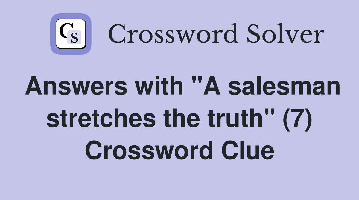 Answers with "A salesman stretches the truth" (7) Crossword Clue