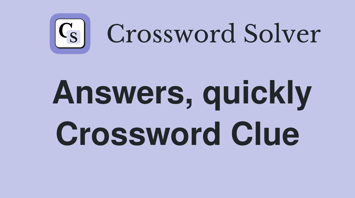Answers, quickly Crossword Clue
