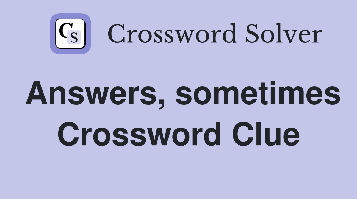 Answers, sometimes Crossword Clue