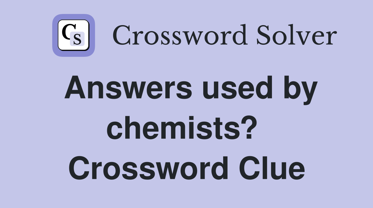 Answers used by chemists?  Crossword Clue
