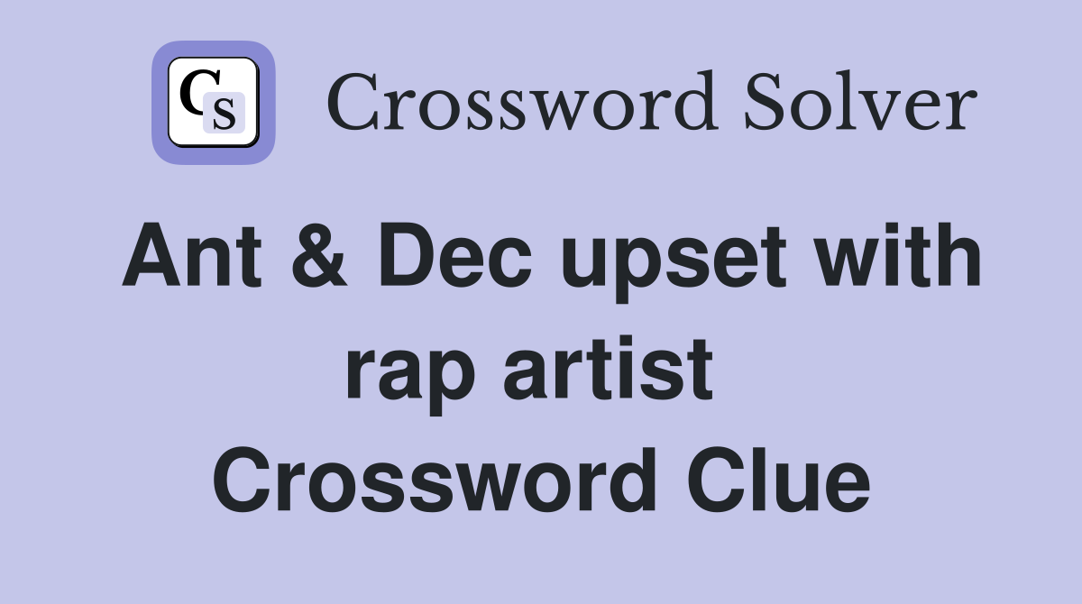 Ant & Dec upset with rap artist  Crossword Clue