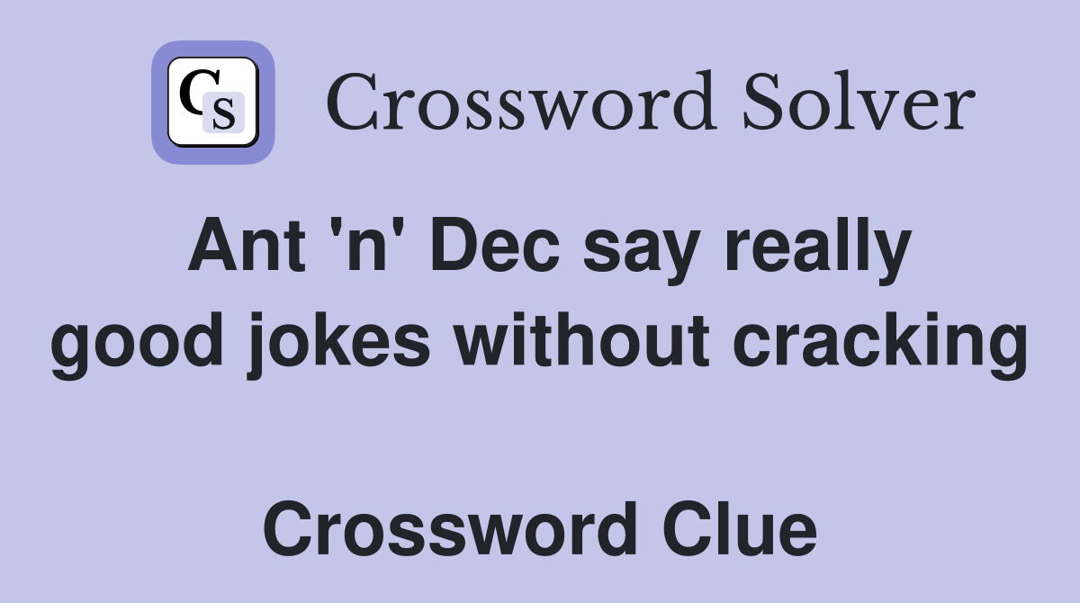 Ant 'n' Dec say really good jokes without cracking  Crossword Clue