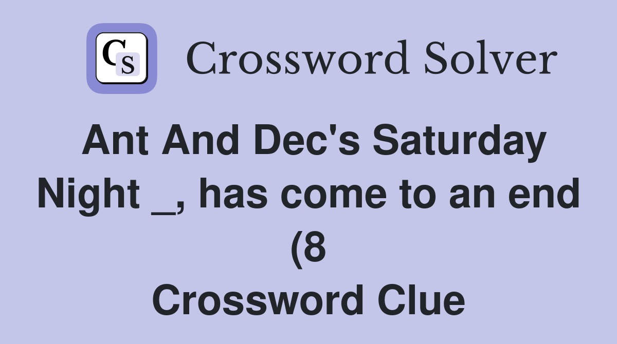 Ant And Dec #39 s Saturday Night has come to an end (8) Crossword Clue Ant And Dec #39 s Saturday Night has come to an end (8) Crossword Clue