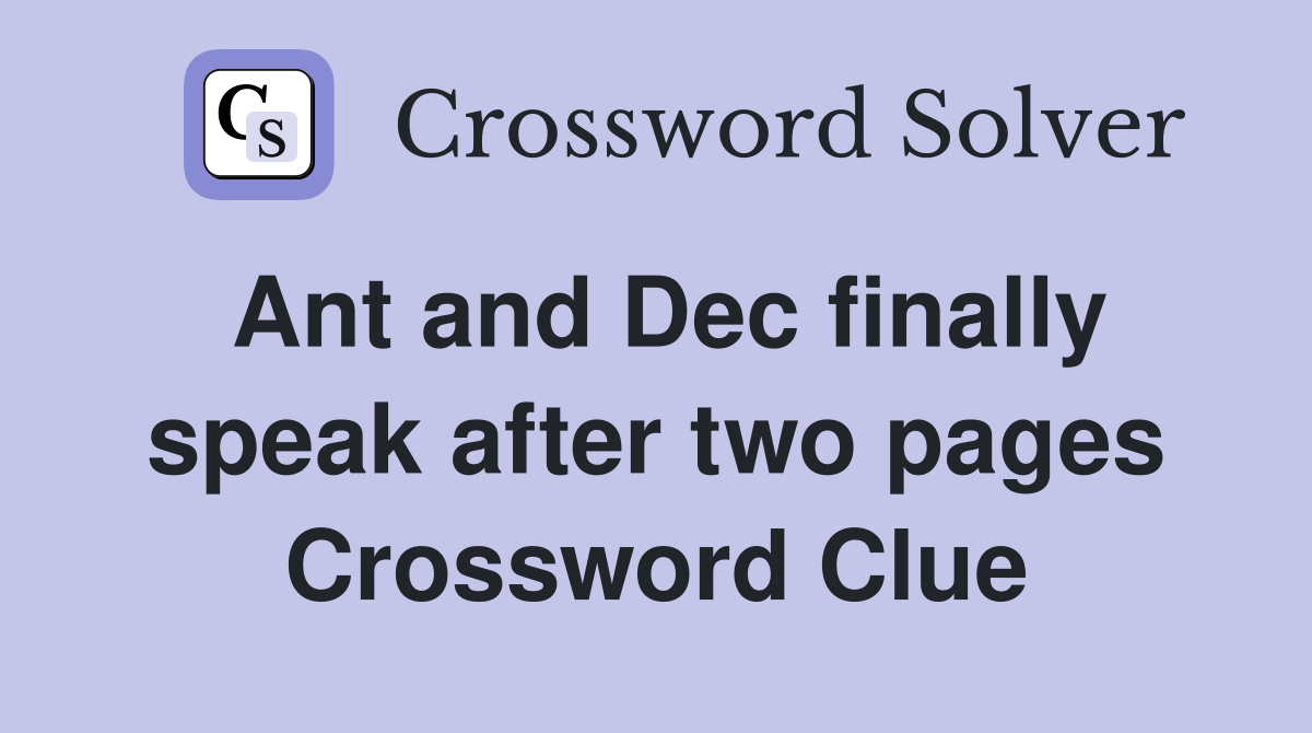Ant and Dec finally speak after two pages Crossword Clue