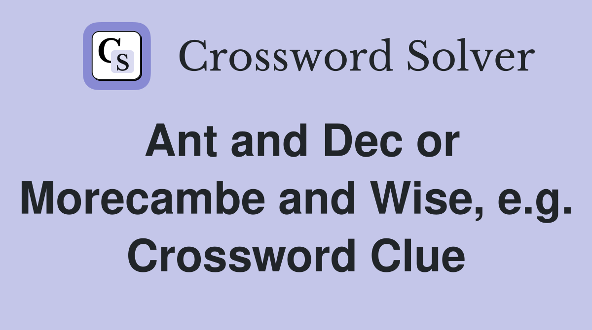 Ant and Dec or Morecambe and Wise, e.g. Crossword Clue