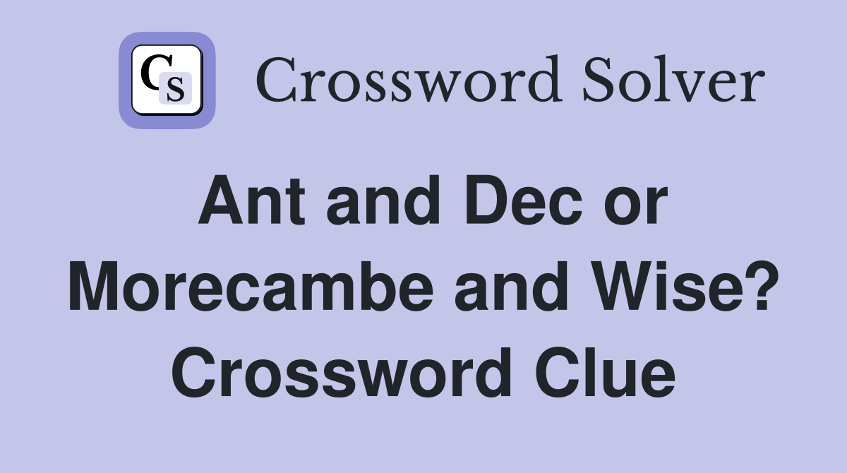 Ant and Dec or Morecambe and Wise? Crossword Clue
