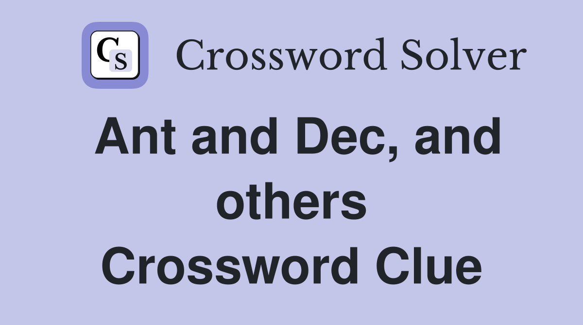 Ant and Dec, and others Crossword Clue