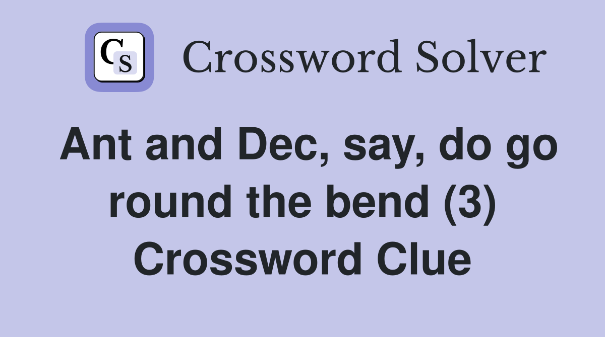 Ant and Dec, say, do go round the bend (3) Crossword Clue