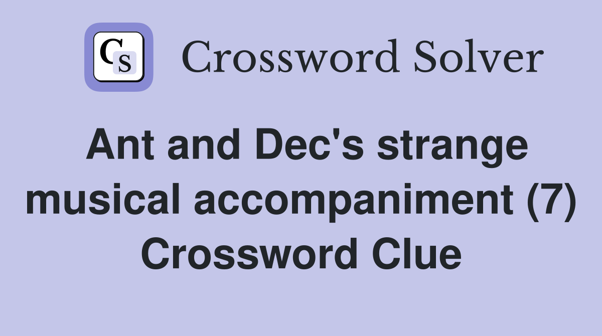Ant and Dec's strange musical accompaniment (7) Crossword Clue
