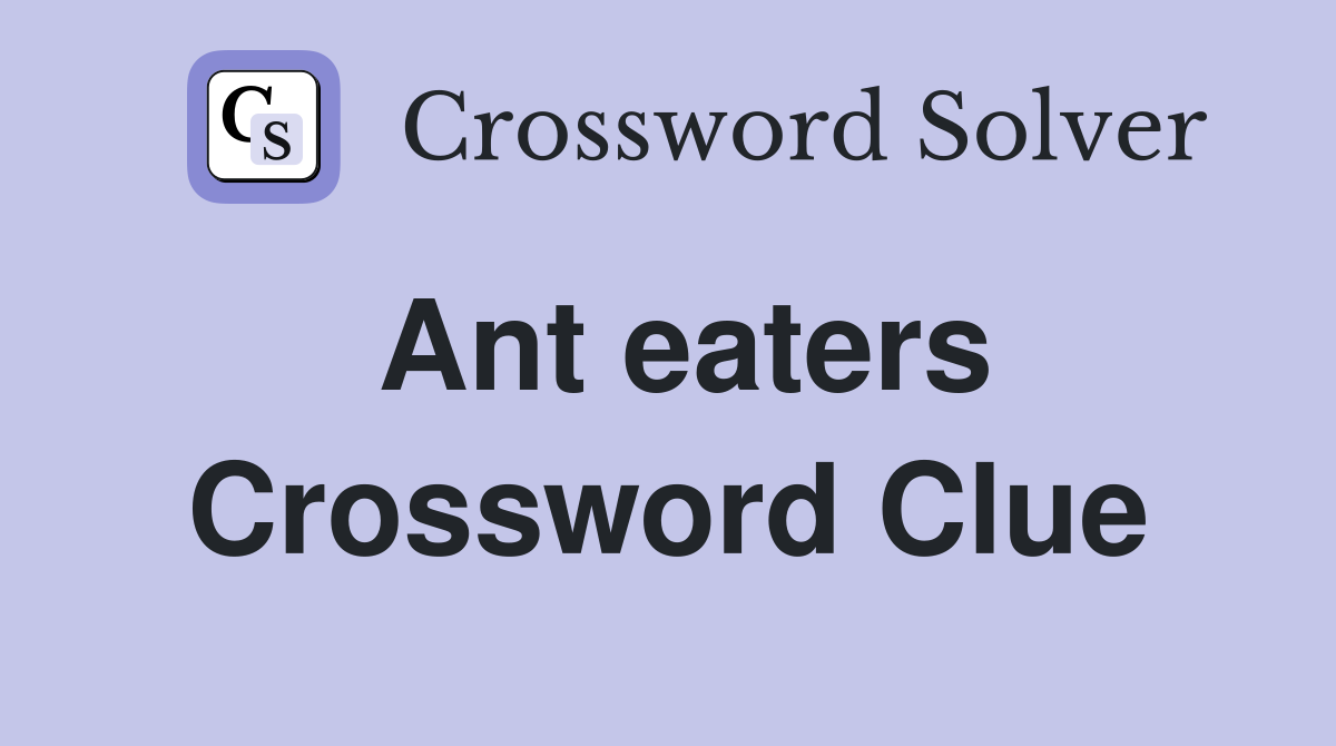 Ant eaters Crossword Clue