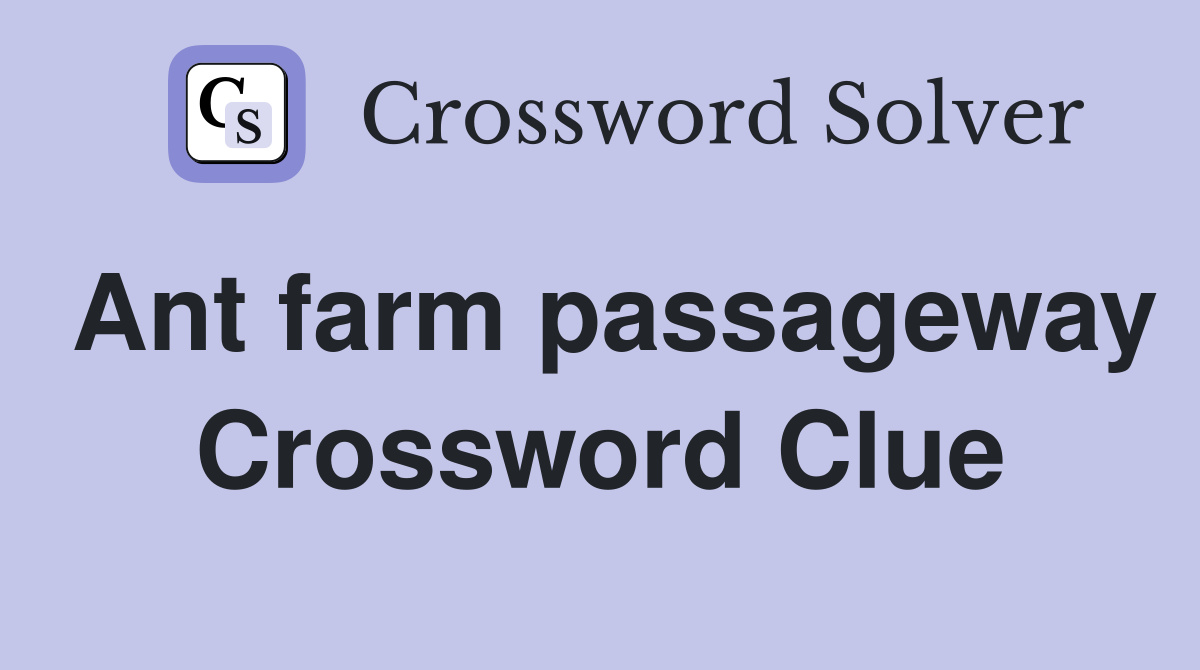Ant farm passageway Crossword Clue