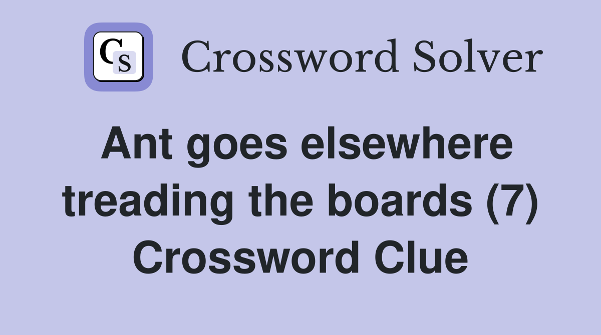 Ant goes elsewhere treading the boards (7) Crossword Clue