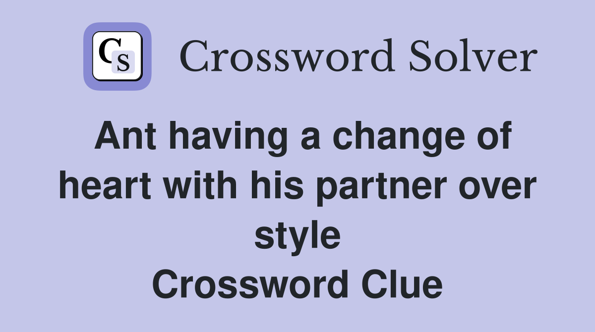 Ant having a change of heart with his partner over style Crossword Clue