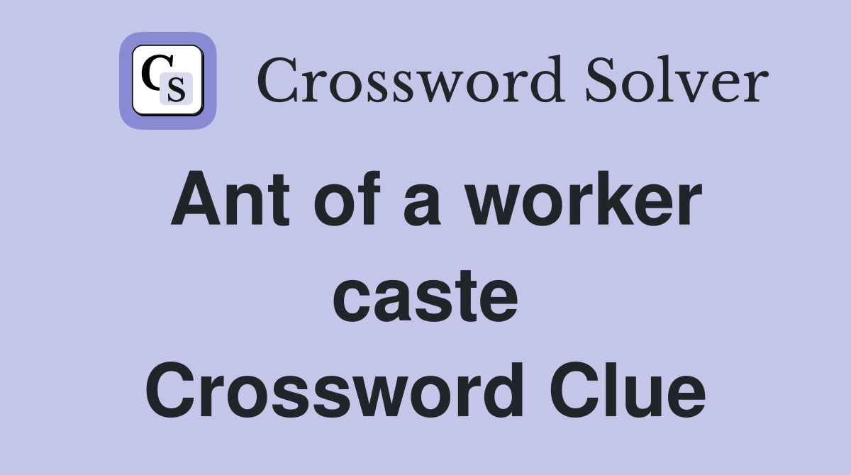 Ant of a worker caste Crossword Clue
