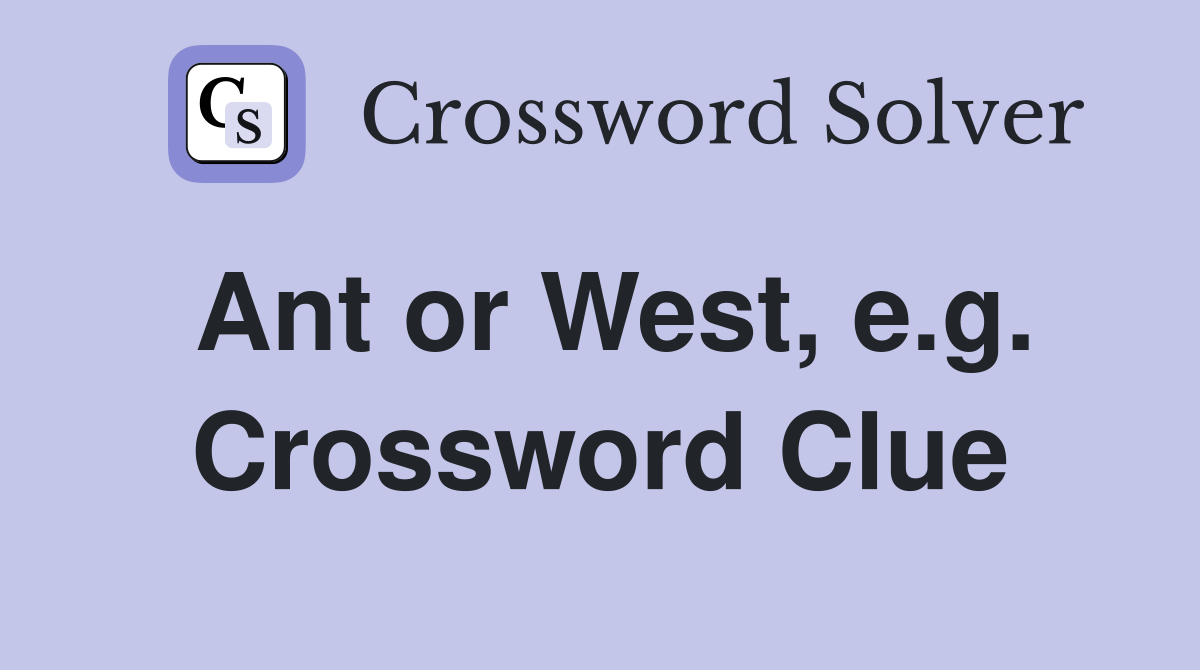 Ant or West, e.g. Crossword Clue