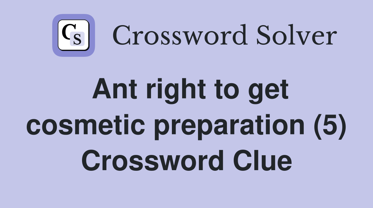 Ant right to get cosmetic preparation (5) Crossword Clue