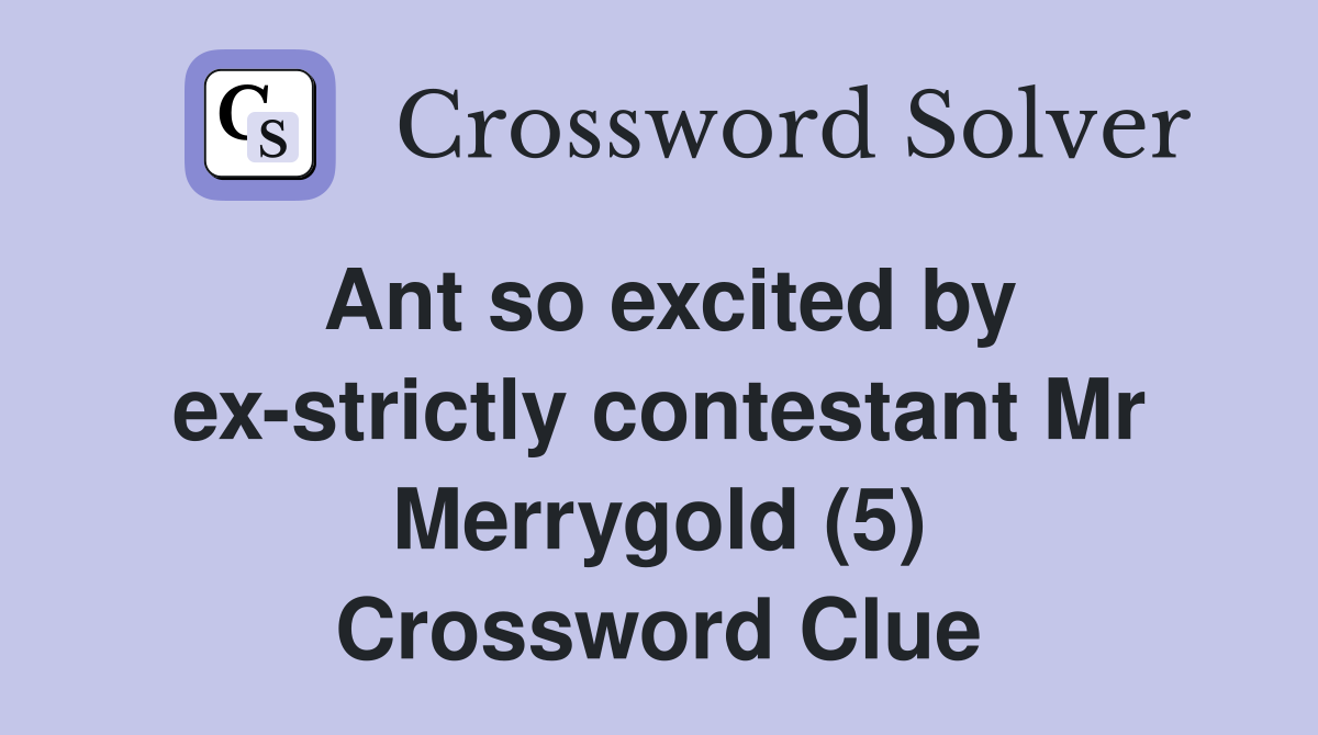 Ant so excited by ex-strictly contestant Mr Merrygold (5) Crossword Clue
