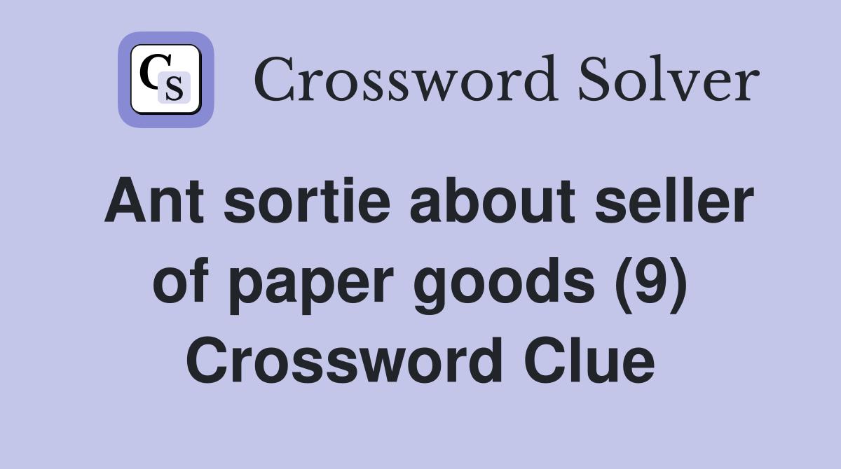 Ant sortie about seller of paper goods (9) Crossword Clue