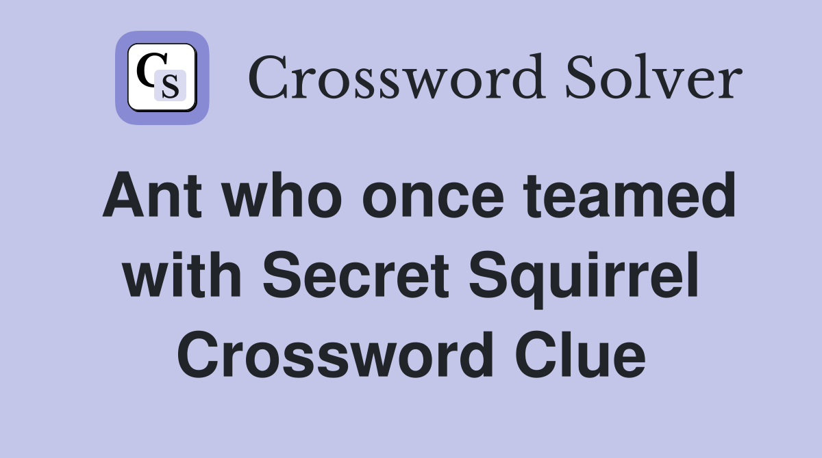 Ant who once teamed with Secret Squirrel Crossword Clue