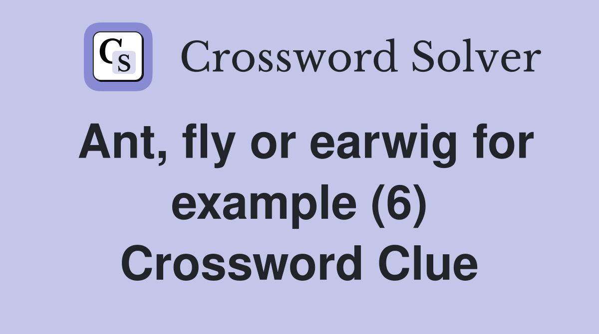 Ant, fly or earwig for example (6) Crossword Clue