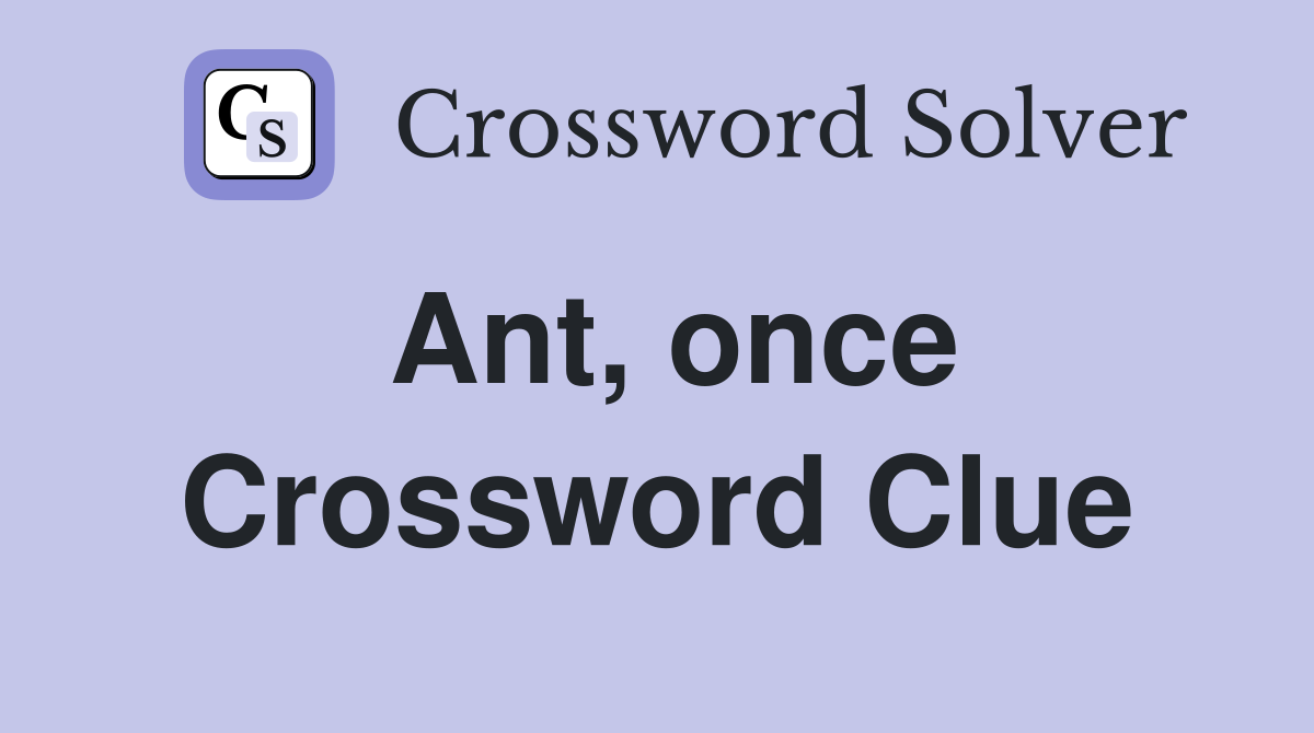 Ant, once Crossword Clue