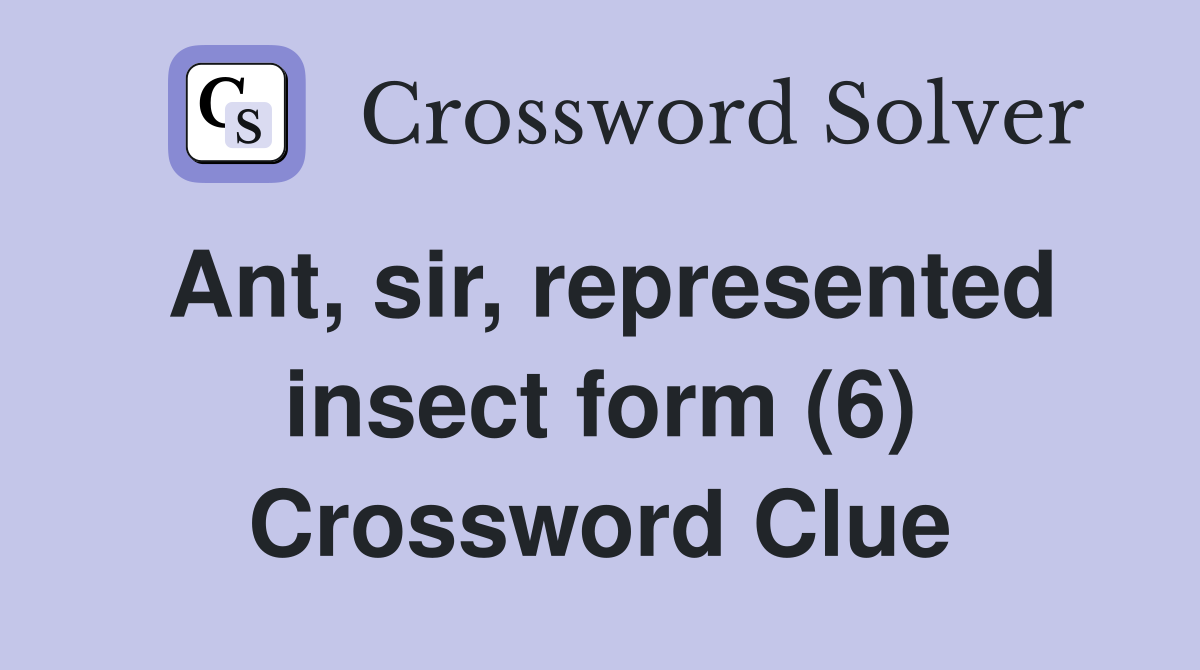 Ant, sir, represented insect form (6) Crossword Clue