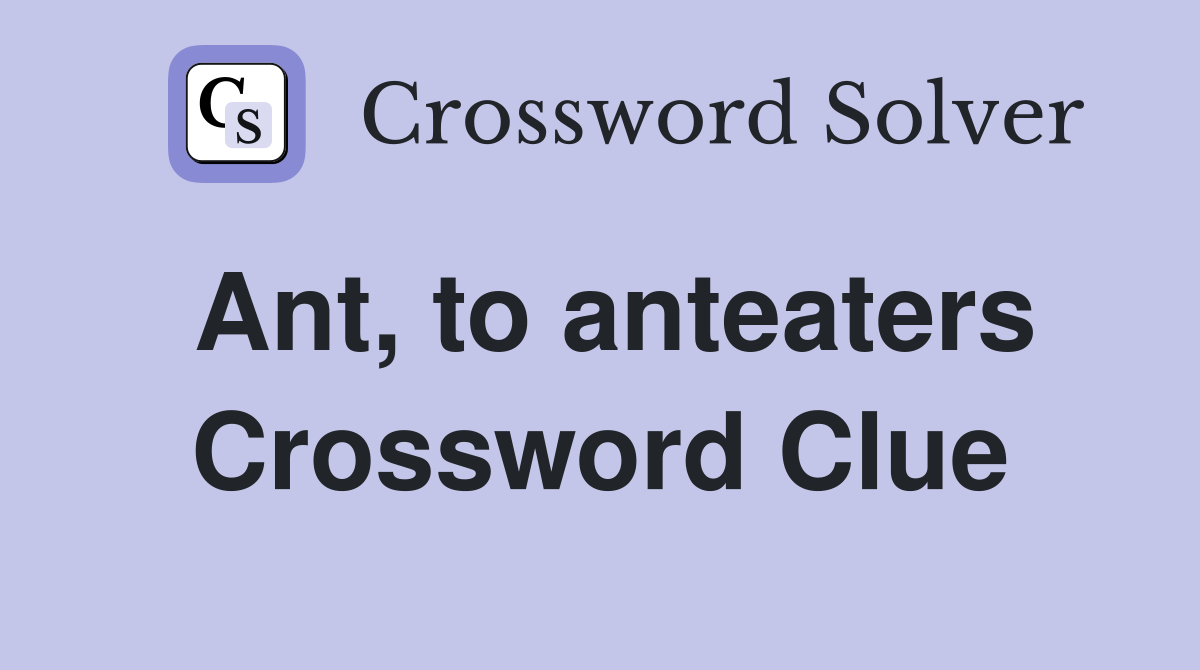 Ant, to anteaters Crossword Clue