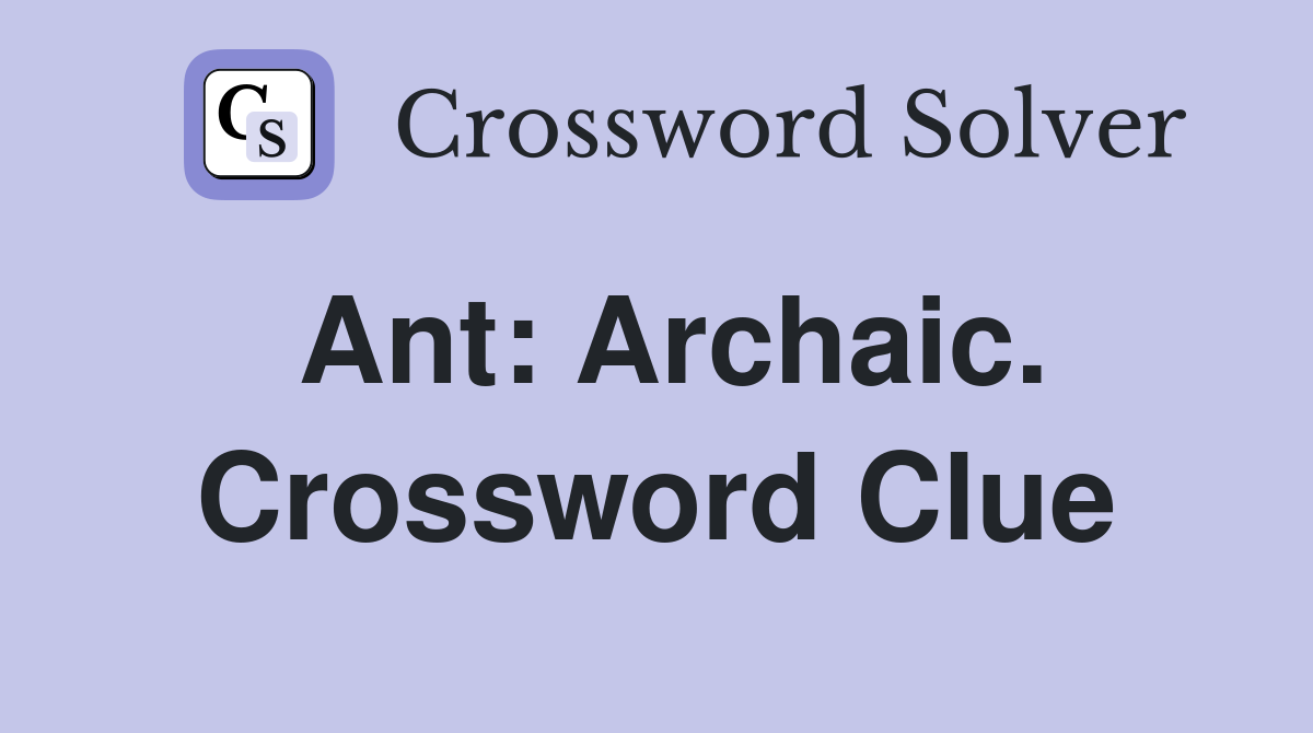 Ant: Archaic. Crossword Clue