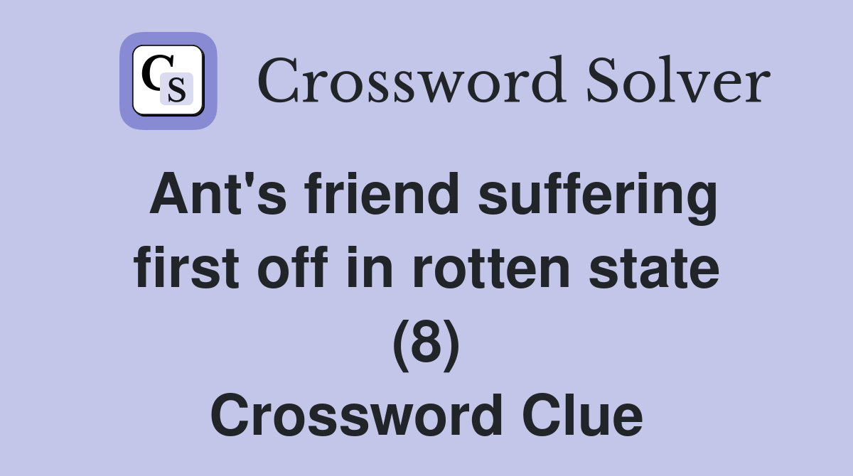 Ant's friend suffering first off in rotten state (8) Crossword Clue
